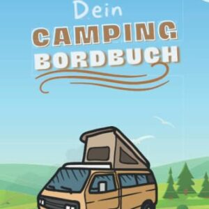 Dein Camping Bordbuch: Das Tagebuch für schöne Erinnerungen und Erfahrungen auf Reisen: Wohnwagen Reise- und Tagebuch - für Camper, Wohnmobil, Reisen: Das Logbuch für Camping Notizen